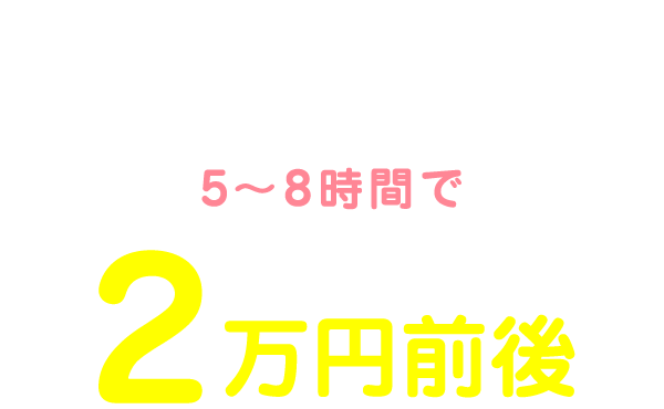 私の1日のお給料は14:00～19:00（22:00）の5～8時間で2万円前後